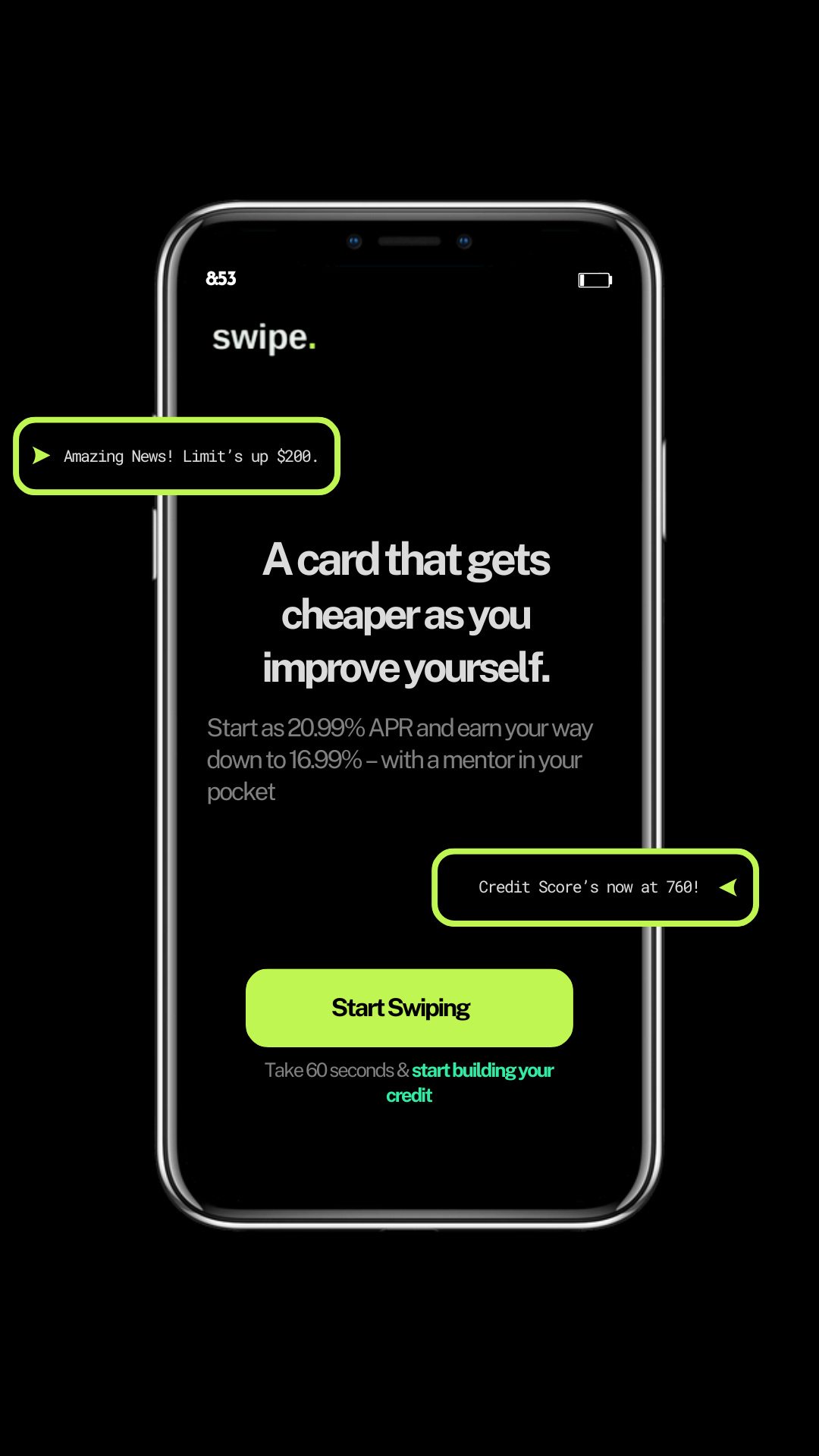 Swipe app: Amazing news, limit's up $200. A card that gets cheaper as you improve yourself. Credit score's now at 760.
